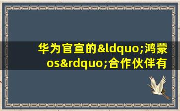 华为官宣的“鸿蒙 os”合作伙伴有 36 家